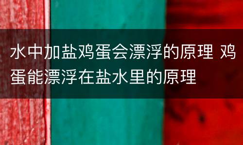 水中加盐鸡蛋会漂浮的原理 鸡蛋能漂浮在盐水里的原理