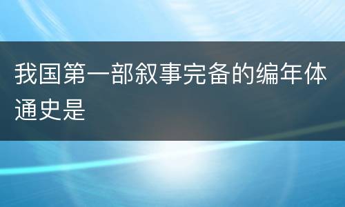 我国第一部叙事完备的编年体通史是