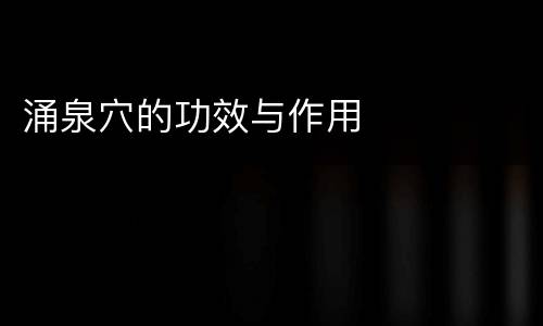 涌泉穴的功效与作用