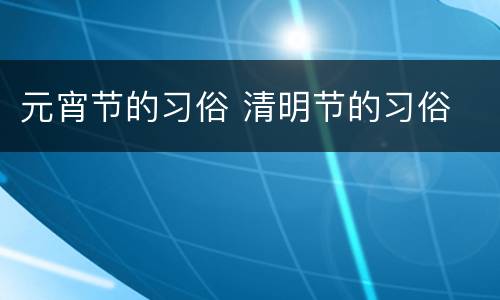 元宵节的习俗 清明节的习俗