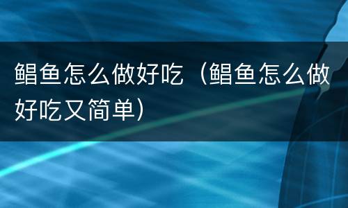 鲳鱼怎么做好吃（鲳鱼怎么做好吃又简单）