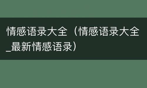 情感语录大全（情感语录大全_最新情感语录）