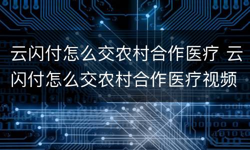 云闪付怎么交农村合作医疗 云闪付怎么交农村合作医疗视频