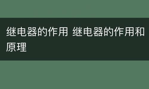 继电器的作用 继电器的作用和原理