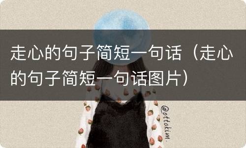 走心的句子简短一句话（走心的句子简短一句话图片）