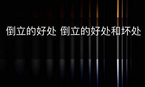 倒立的好处 倒立的好处和坏处