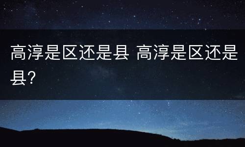 高淳是区还是县 高淳是区还是县?