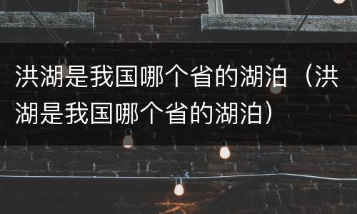 洪湖是我国哪个省的湖泊（洪湖是我国哪个省的湖泊）