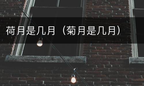 荷月是几月（菊月是几月）