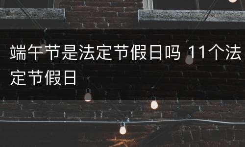 端午节是法定节假日吗 11个法定节假日
