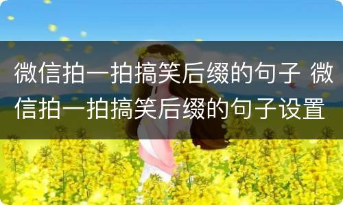 微信拍一拍搞笑后缀的句子 微信拍一拍搞笑后缀的句子设置