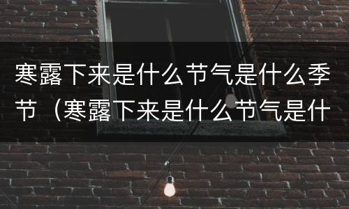 寒露下来是什么节气是什么季节（寒露下来是什么节气是什么季节开始）