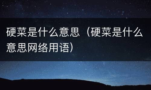 硬菜是什么意思（硬菜是什么意思网络用语）