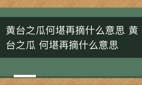 黄台之瓜何堪再摘什么意思 黄台之瓜 何堪再摘什么意思