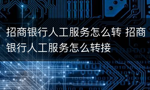 招商银行人工服务怎么转 招商银行人工服务怎么转接
