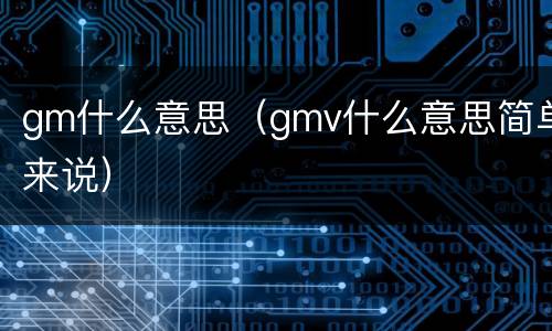 gm什么意思（gmv什么意思简单来说）