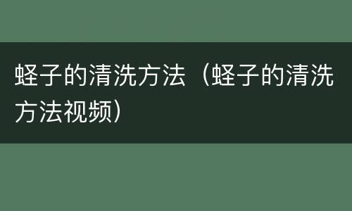 蛏子的清洗方法（蛏子的清洗方法视频）