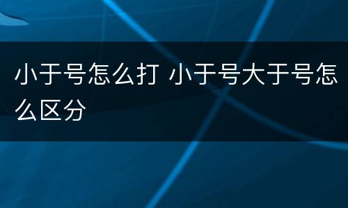小于号怎么打 小于号大于号怎么区分