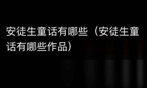 安徒生童话有哪些（安徒生童话有哪些作品）