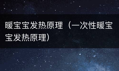 暖宝宝发热原理（一次性暖宝宝发热原理）