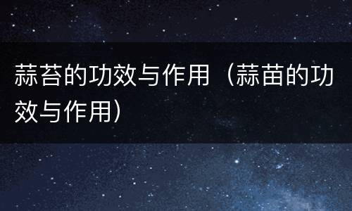 蒜苔的功效与作用（蒜苗的功效与作用）