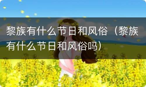 黎族有什么节日和风俗（黎族有什么节日和风俗吗）