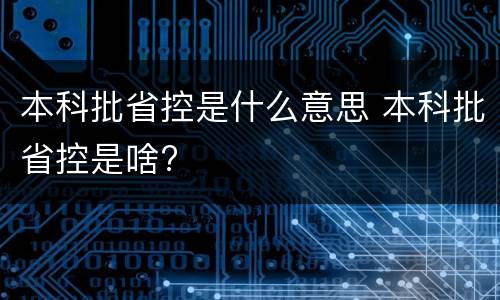 本科批省控是什么意思 本科批省控是啥?