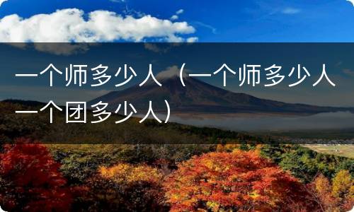 一个师多少人（一个师多少人一个团多少人）