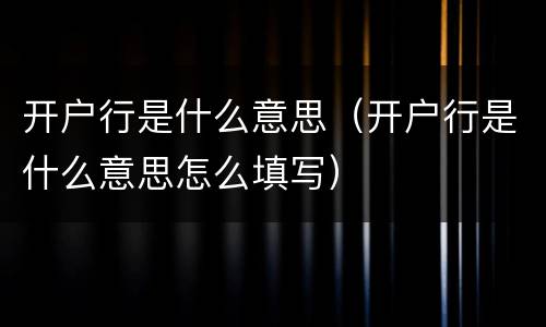 开户行是什么意思（开户行是什么意思怎么填写）