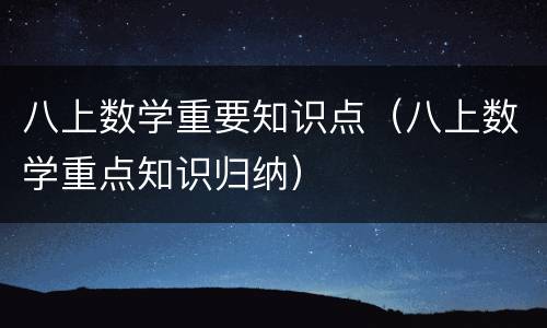 八上数学重要知识点（八上数学重点知识归纳）