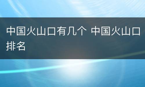 中国火山口有几个 中国火山口排名