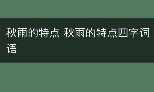 秋雨的特点 秋雨的特点四字词语