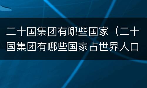二十国集团有哪些国家（二十国集团有哪些国家占世界人口）
