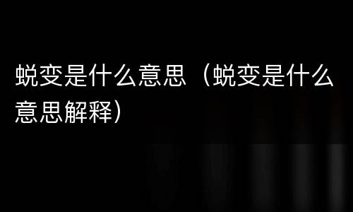 蜕变是什么意思（蜕变是什么意思解释）