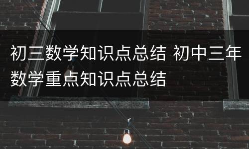 初三数学知识点总结 初中三年数学重点知识点总结