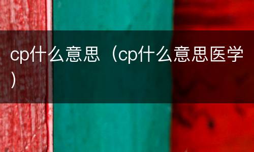 cp什么意思（cp什么意思医学）