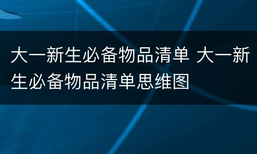 大一新生必备物品清单 大一新生必备物品清单思维图