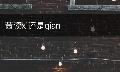 茜读xi还是qian