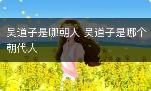 吴道子是哪朝人 吴道子是哪个朝代人