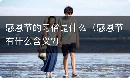感恩节的习俗是什么（感恩节有什么含义?）
