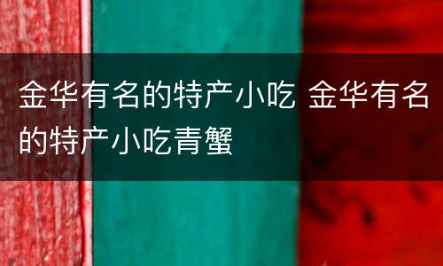 金华有名的特产小吃 金华有名的特产小吃青蟹