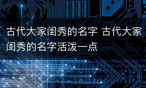古代大家闺秀的名字 古代大家闺秀的名字活泼一点