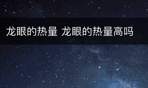 龙眼的热量 龙眼的热量高吗