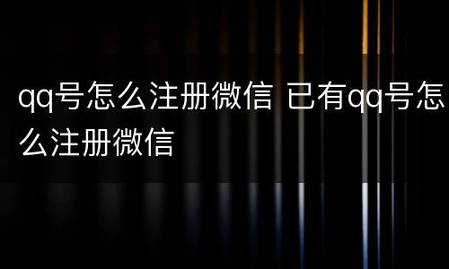 qq号怎么注册微信 已有qq号怎么注册微信