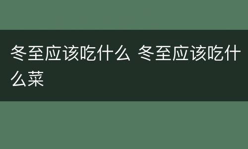 冬至应该吃什么 冬至应该吃什么菜