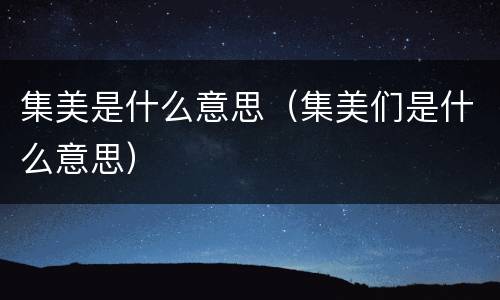 集美是什么意思（集美们是什么意思）