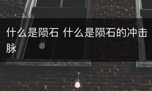 什么是陨石 什么是陨石的冲击脉
