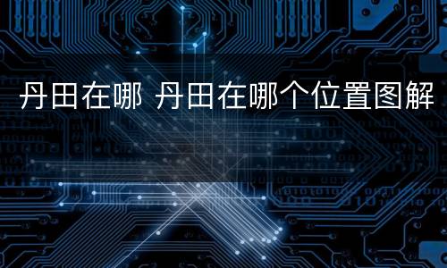 丹田在哪 丹田在哪个位置图解