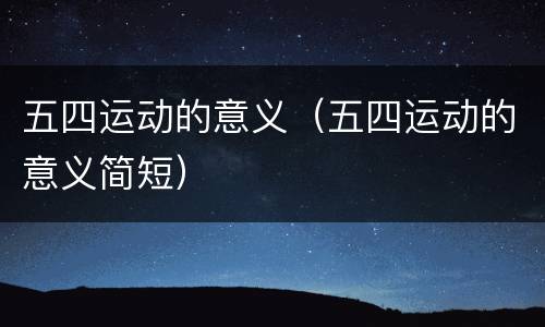 五四运动的意义（五四运动的意义简短）