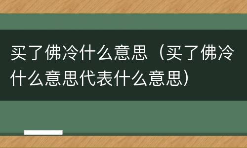 买了佛冷什么意思（买了佛冷什么意思代表什么意思）